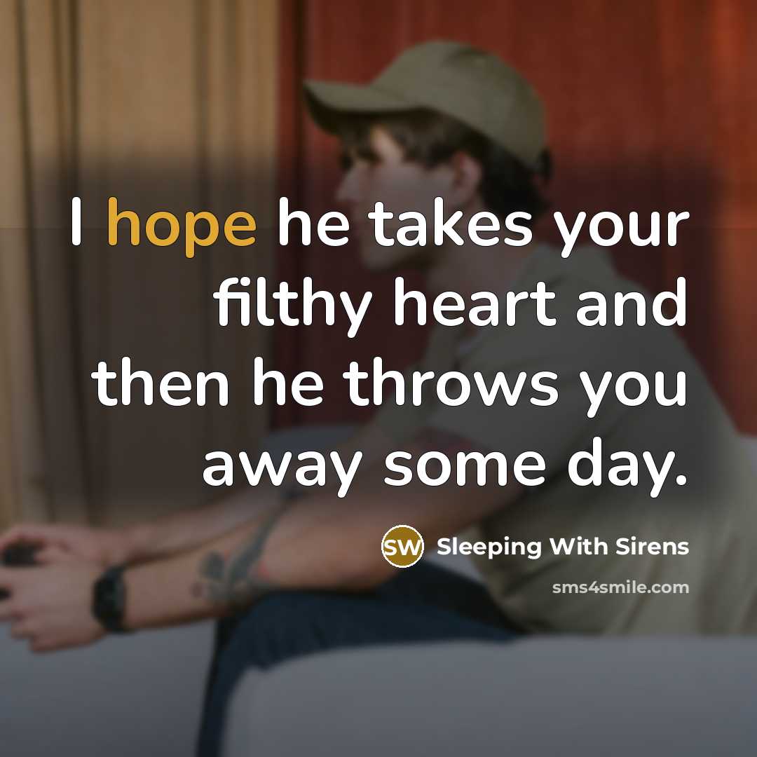 “I hope he takes your filthy heart and then he throws you away some day.” quote by Sleeping With Sirens