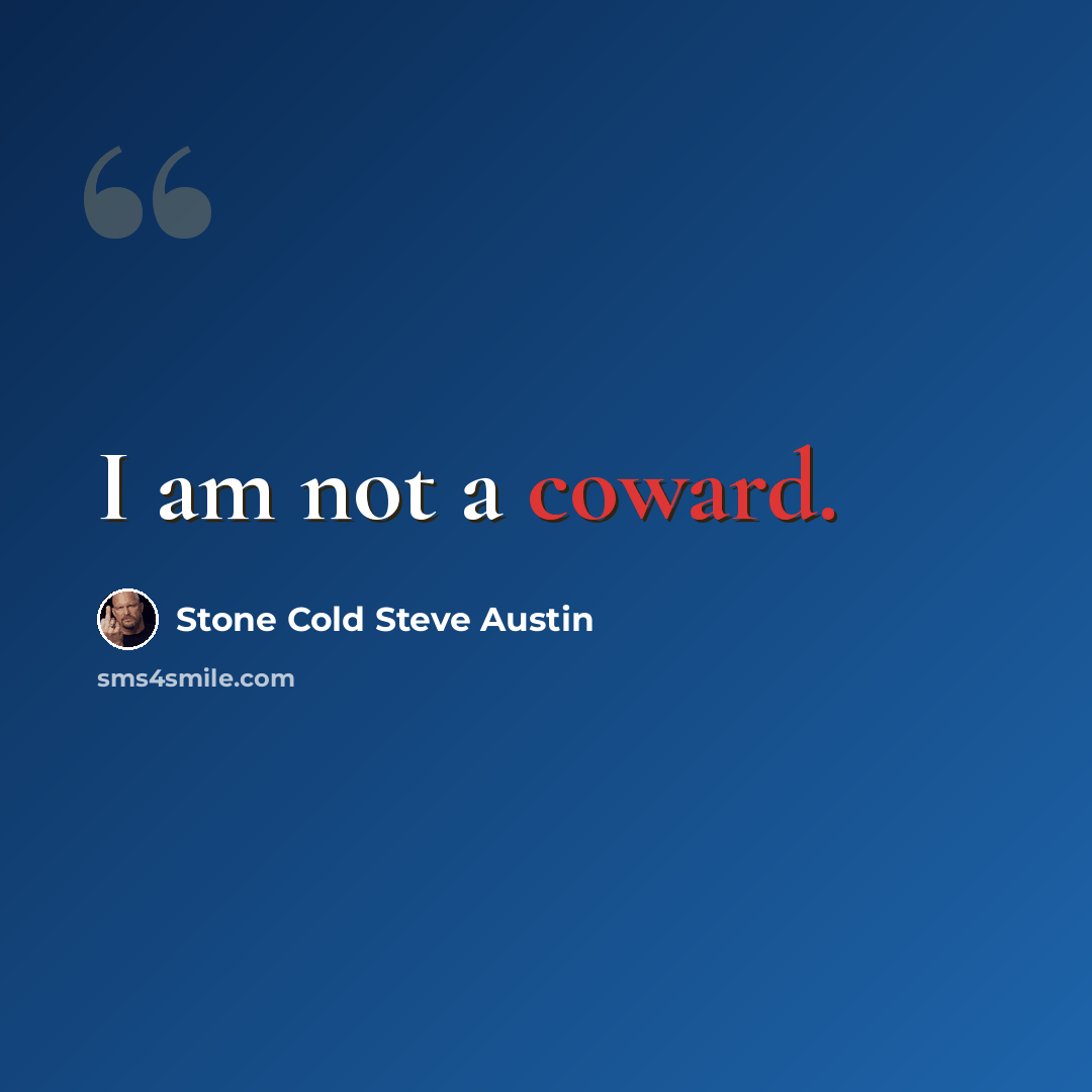 “I am not a coward.” quote by Stone Cold Steve Austin