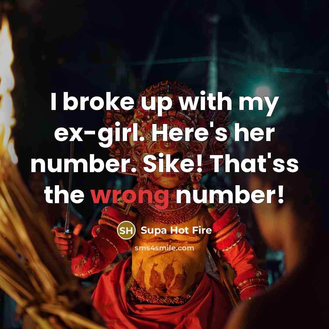“I broke up with my ex-girl. Here's her number. Sike! That'ss the wrong number!” quote by Supa Hot Fire