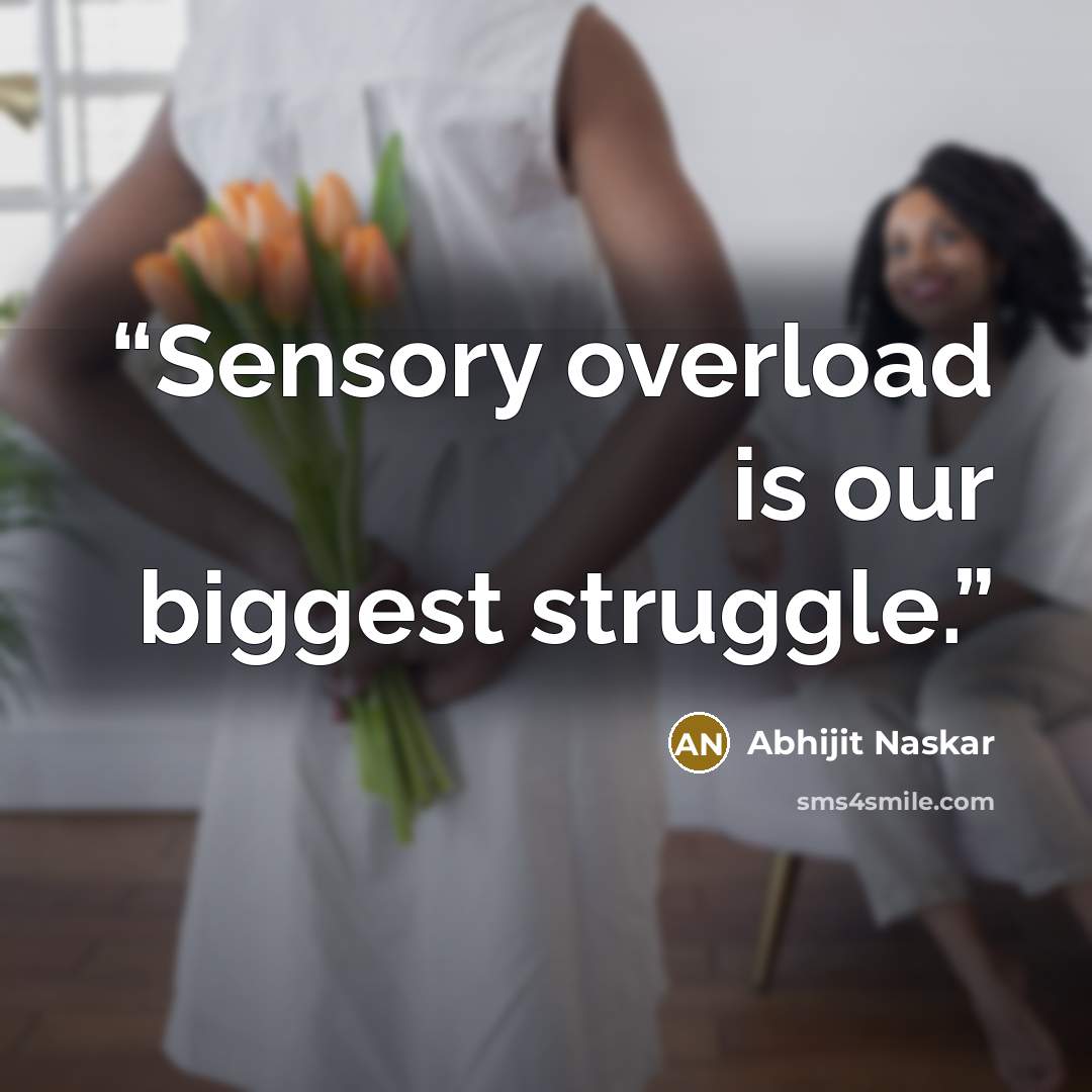 “Sensory overload is our biggest struggle.” quote by Abhijit Naskar