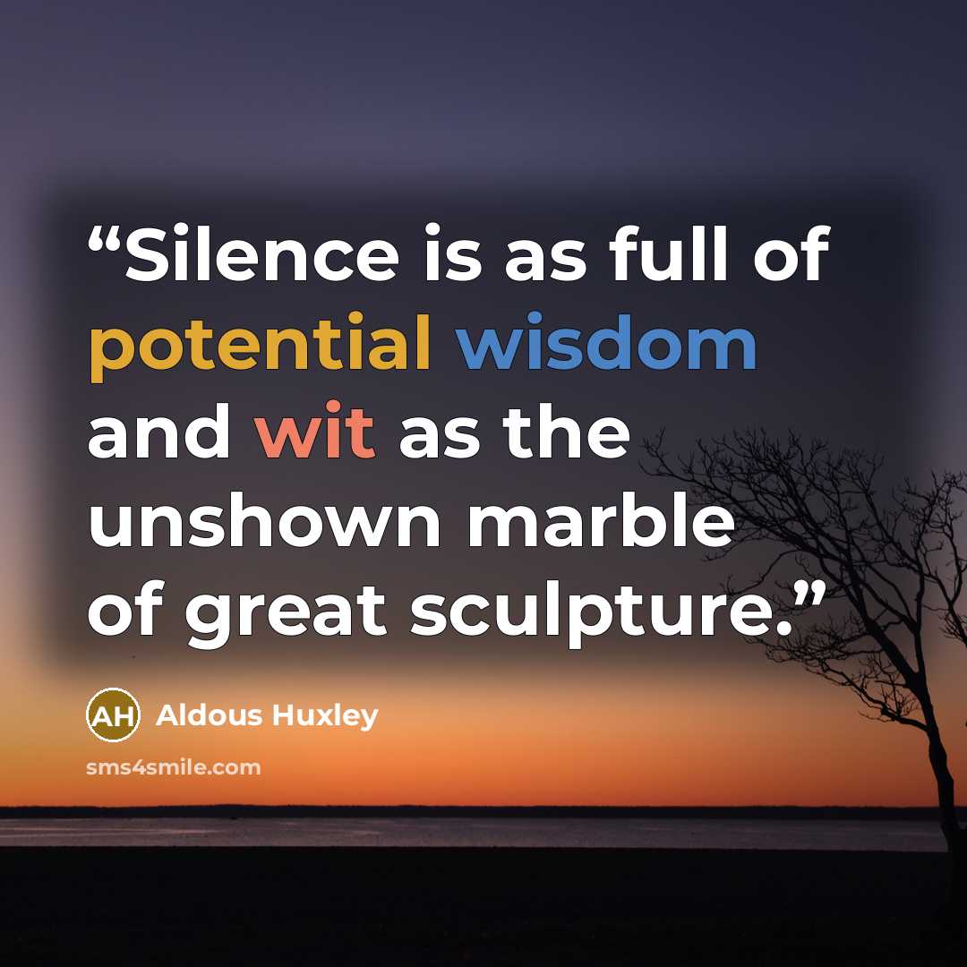 “Silence is as full of potential wisdom and wit as the unshown marble of great sculpture.” quote by Aldous Huxley