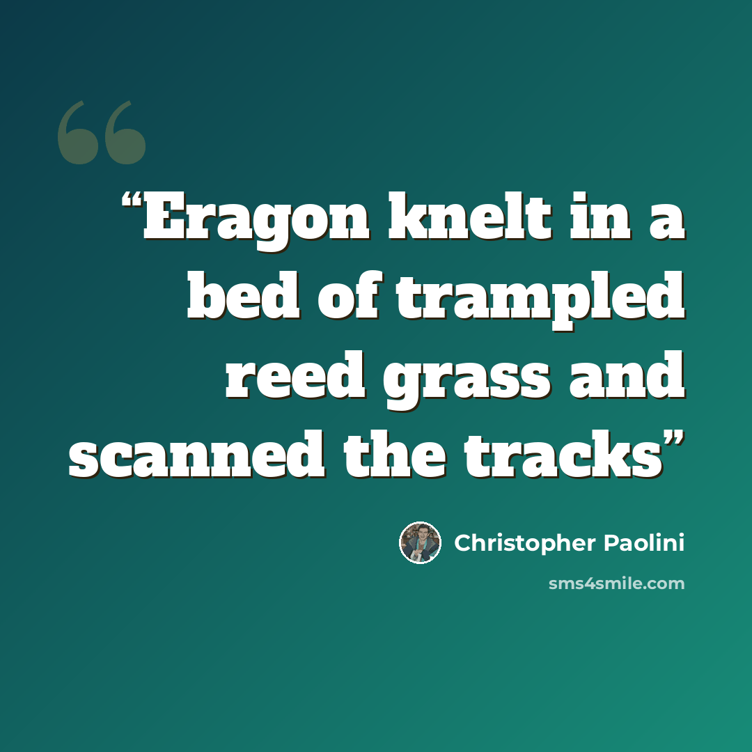 “Eragon knelt in a bed of trampled reed grass and scanned the tracks” quote by Christopher Paolini