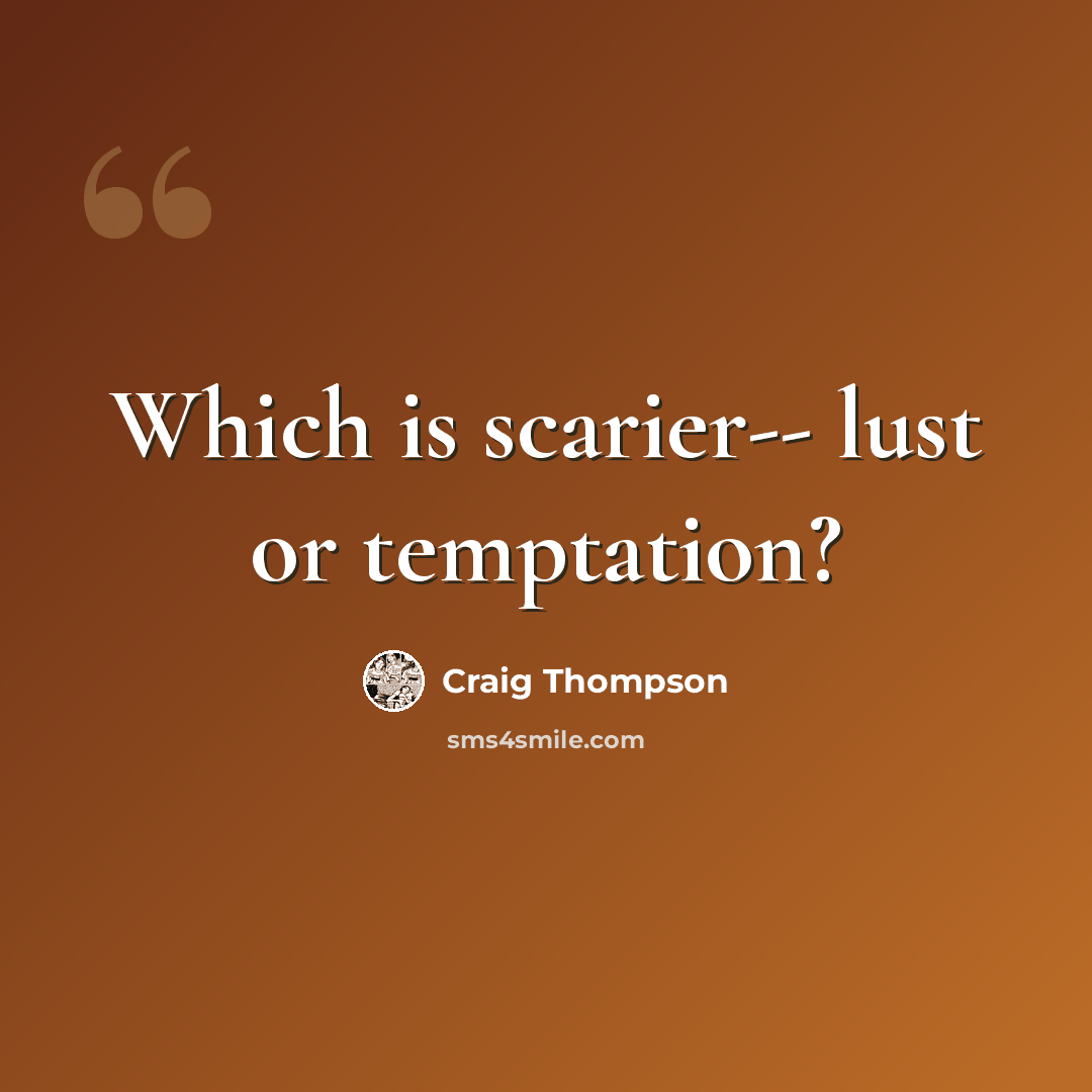 “Which is scarier-- lust or temptation?” quote by Craig Thompson