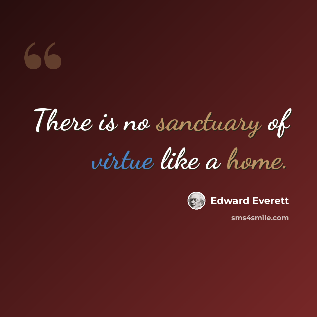 “There is no sanctuary of virtue like a home.” quote by Edward Everett