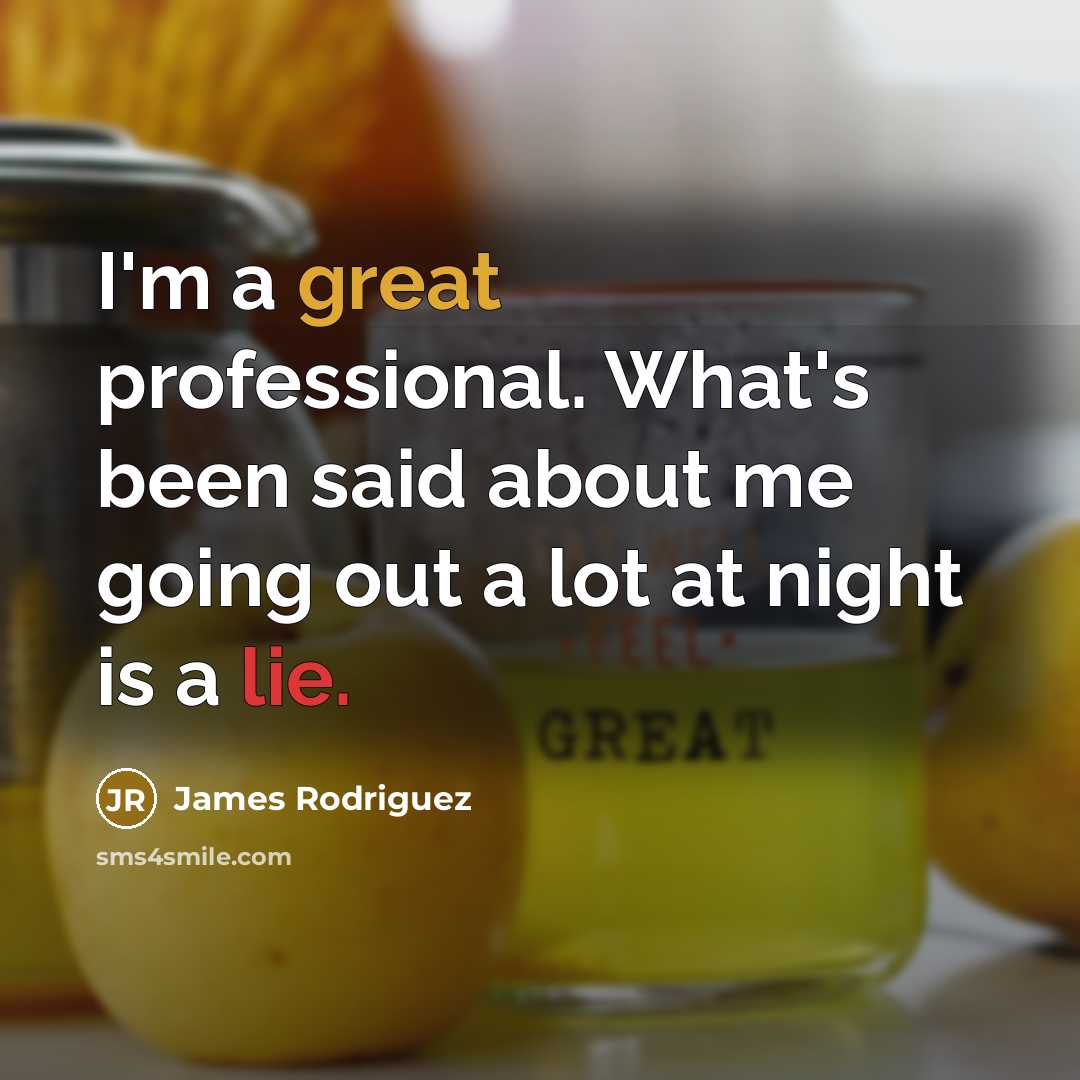 “I'm a great professional. What's been said about me going out a lot at night is a lie.” quote by James Rodriguez