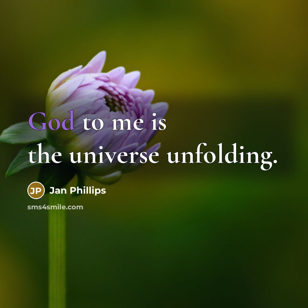 “God to me is the universe unfolding.” quote by Jan Phillips