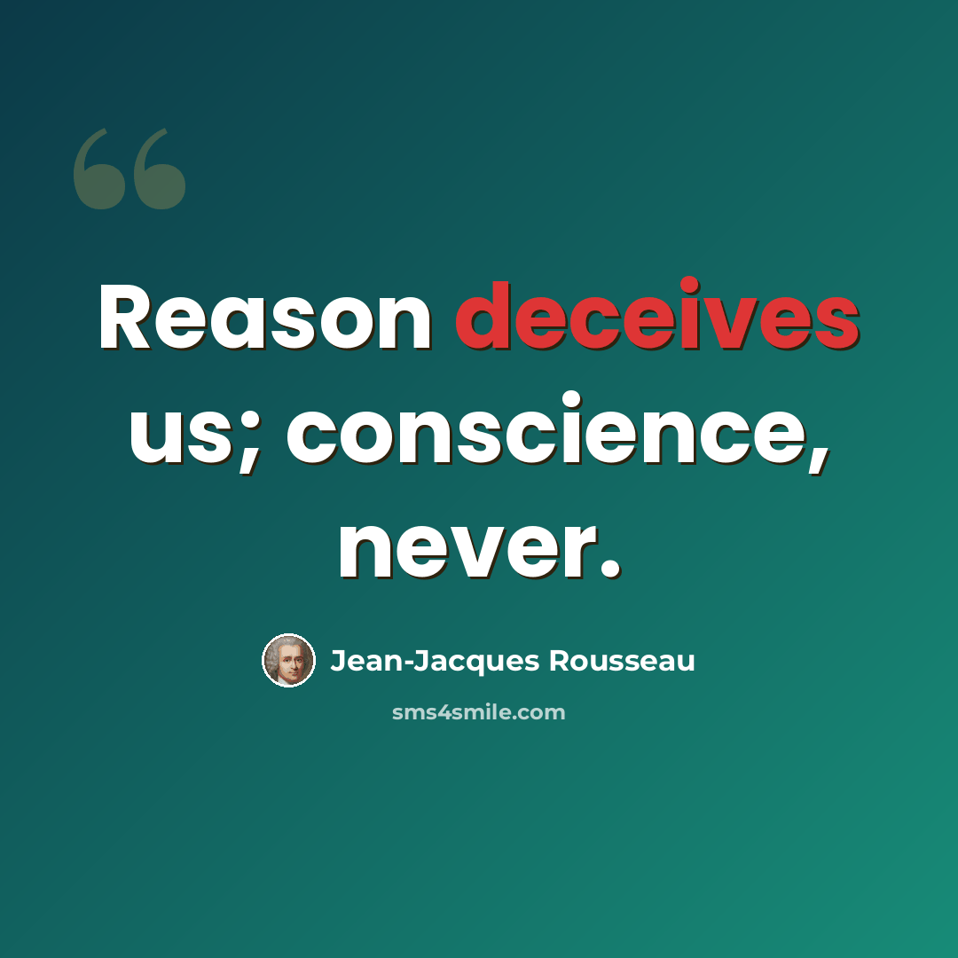 “Reason deceives us; conscience, never.” quote by Jean-Jacques Rousseau