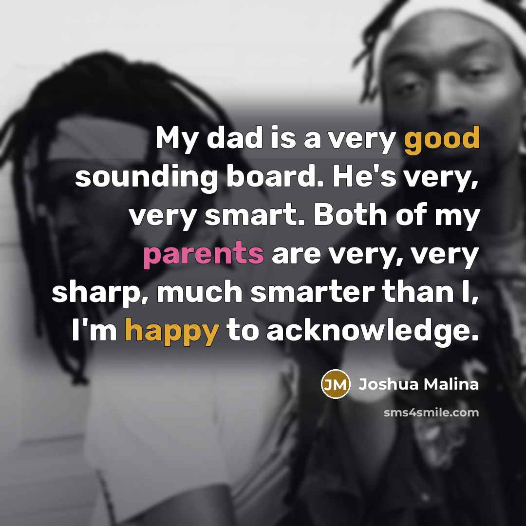 “My dad is a very good sounding board. He's very, very smart. Both of my parents are very, very sharp, much smarter than I, I'm happy to acknowledge.” quote by Joshua Malina
