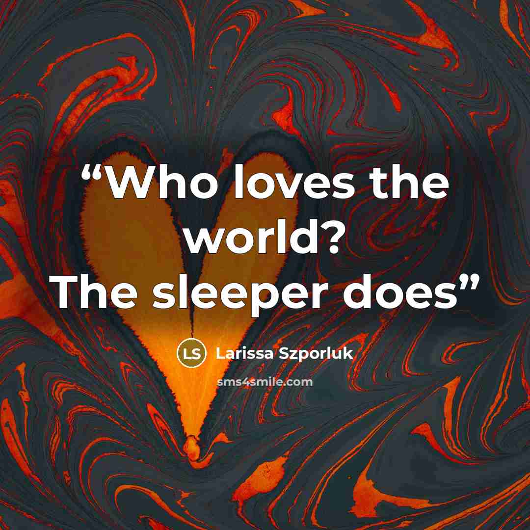 “Who loves the world? The sleeper does” quote by Larissa Szporluk