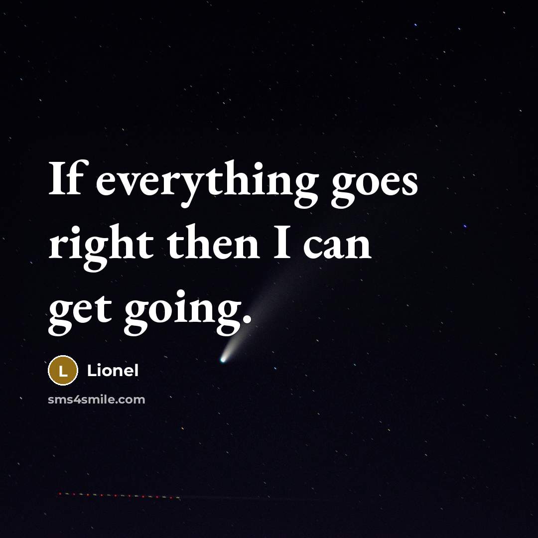 “If everything goes right then I can get going.” quote by Lionel