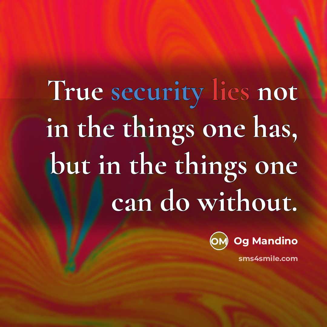 “True security lies not in the things one has, but in the things one can do without.” quote by Og Mandino
