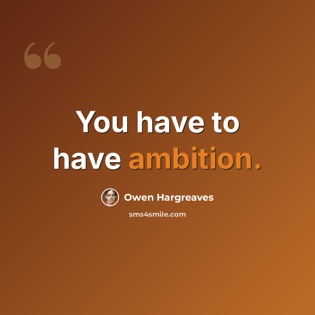 “You have to have ambition.” quote by Owen Hargreaves