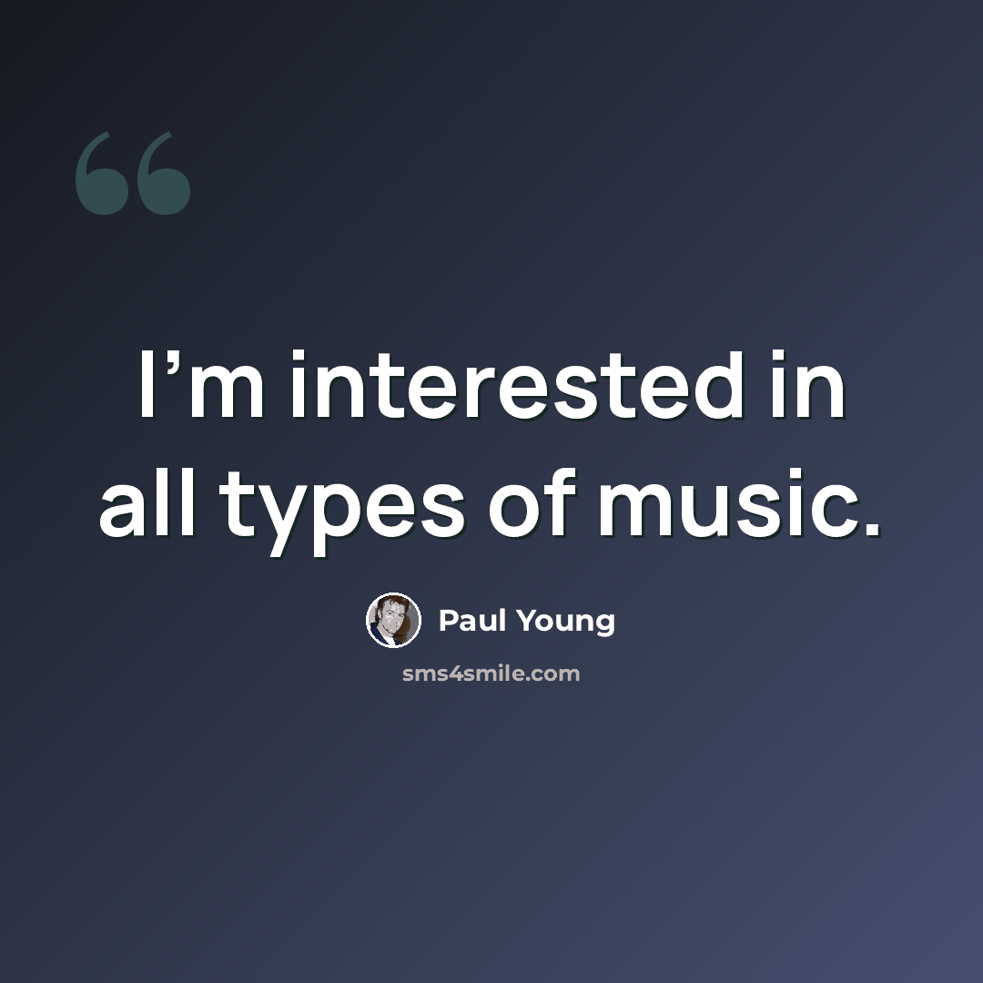 “I'm interested in all types of music.” quote by Paul Young