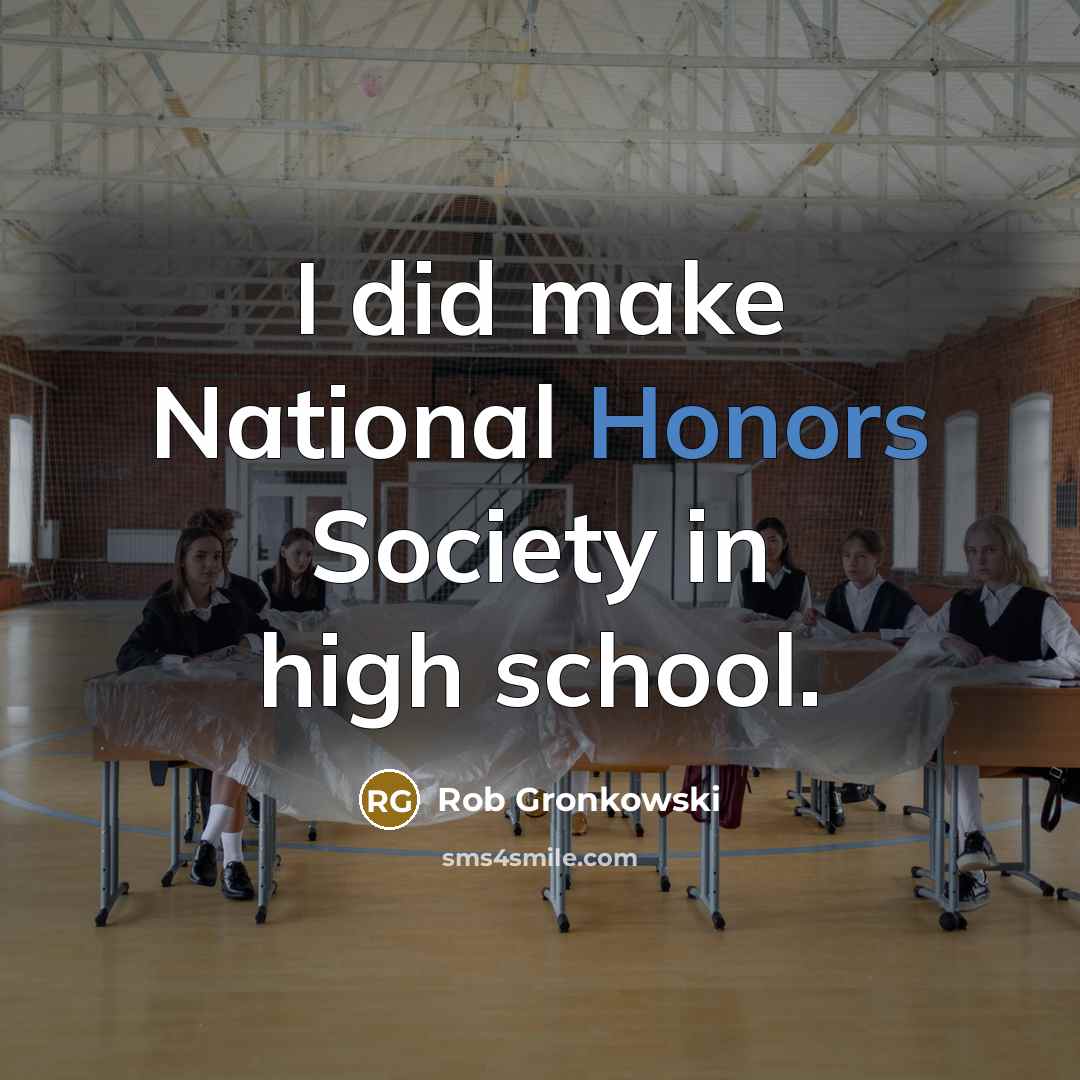“I did make National Honors Society in high school.” quote by Rob Gronkowski