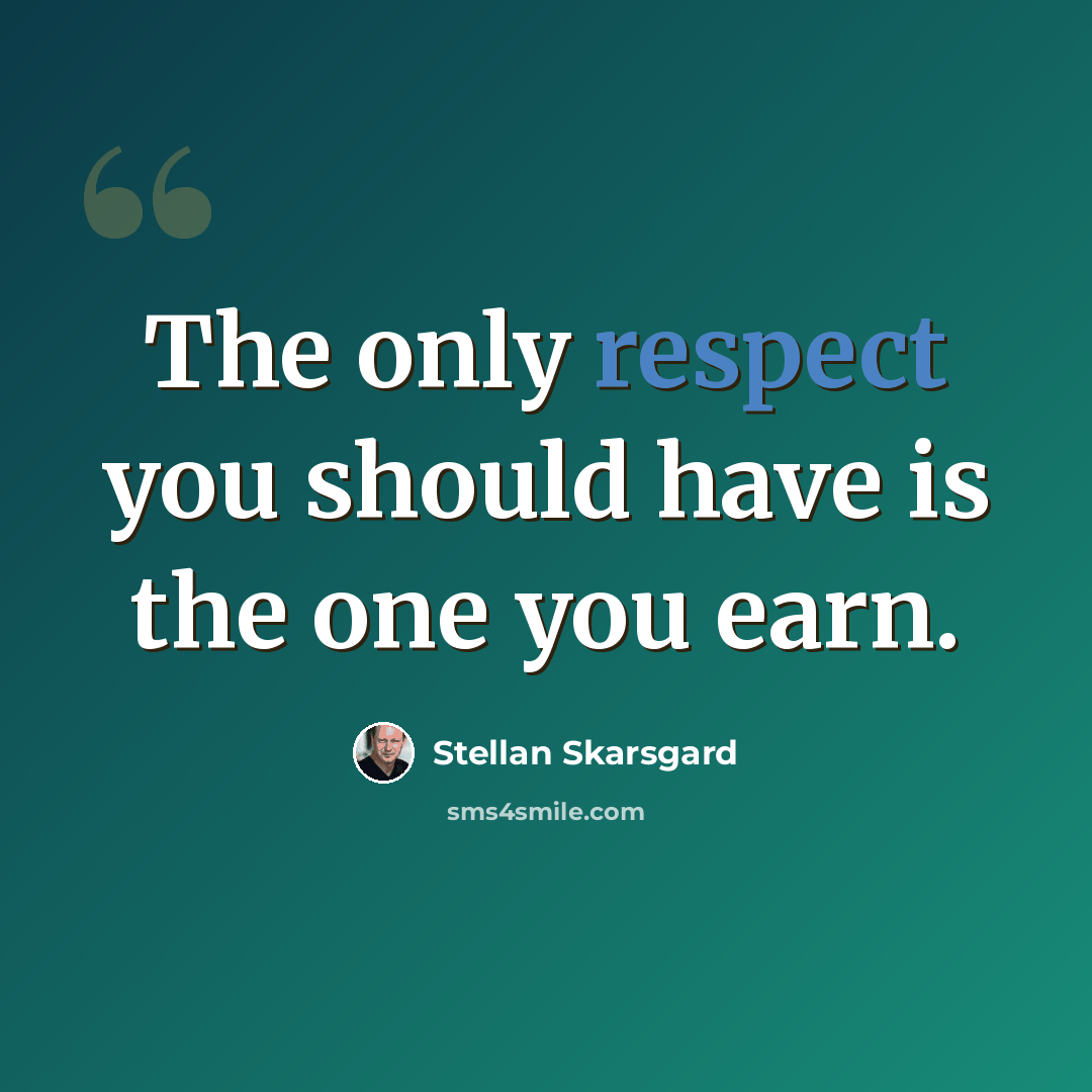 “The only respect you should have is the one you earn.” quote by Stellan Skarsgard