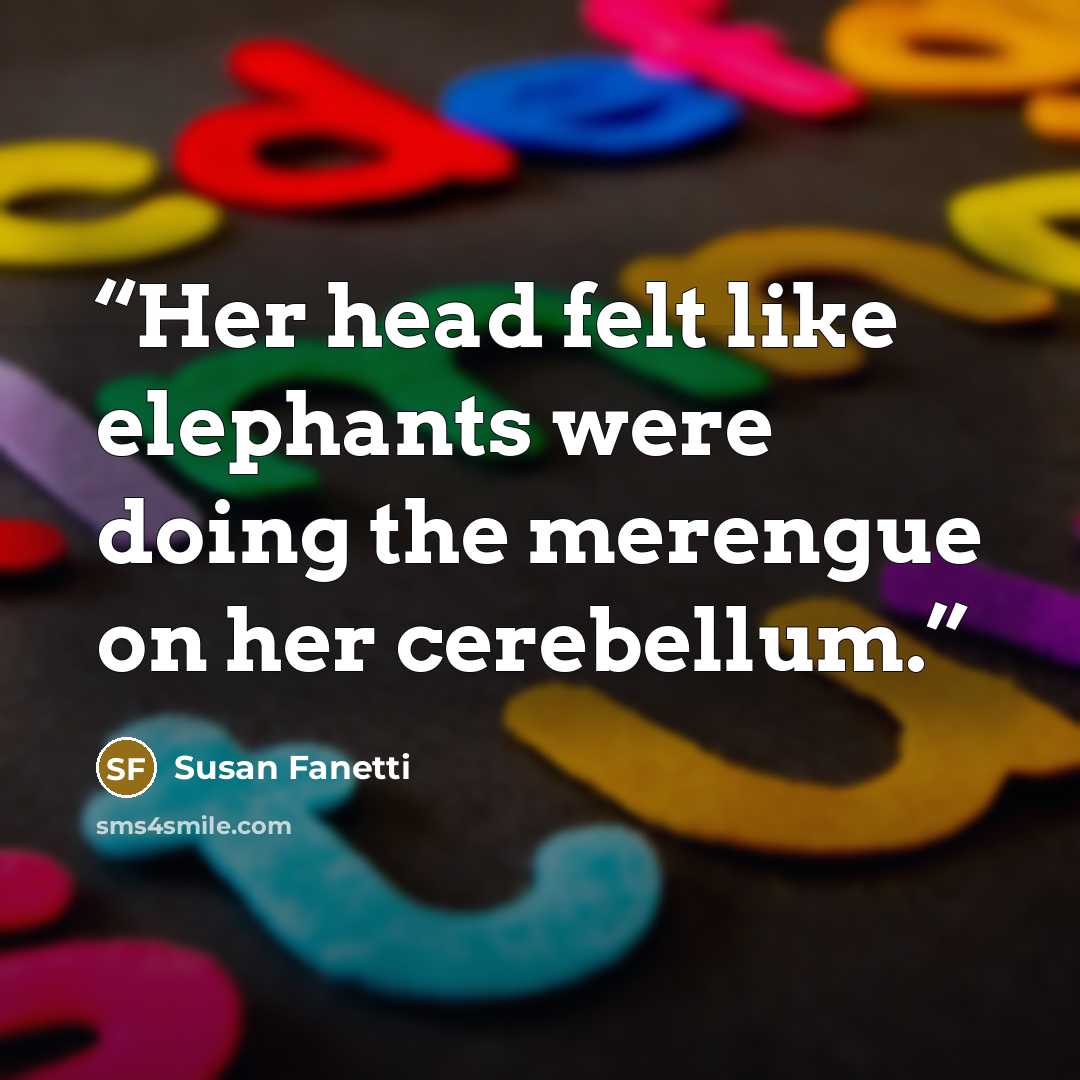 “Her head felt like elephants were doing the merengue on her cerebellum.” quote by Susan Fanetti