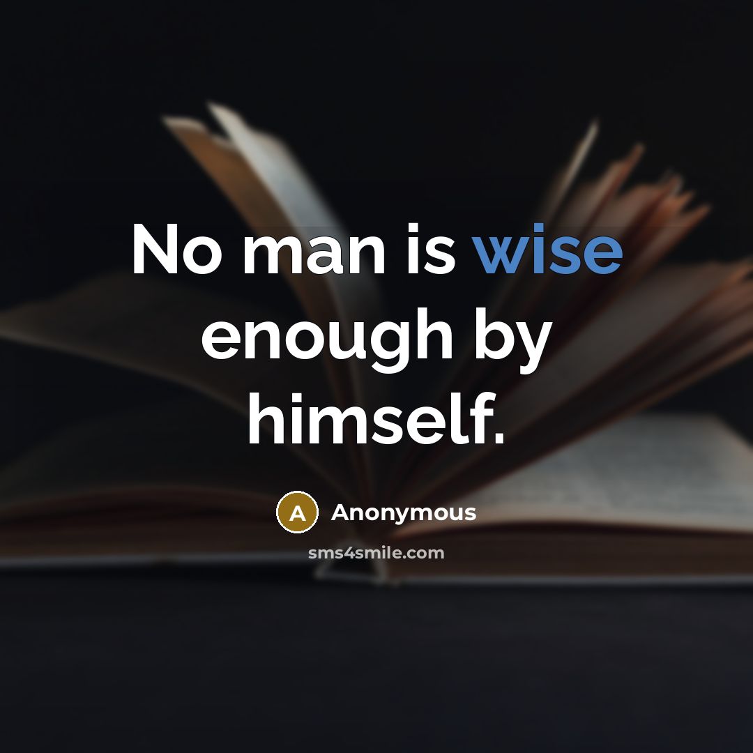 “No man is wise enough by himself.” quote by Anonymous
