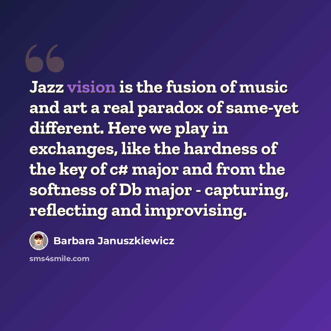 “Jazz vision is the fusion of music and art a real paradox of same-yet different. Here we play in exchanges, like the hardness of the key of c# major and from the softness of Db major - capturing, reflecting and improvising.” quote by Barbara Januszkiewicz