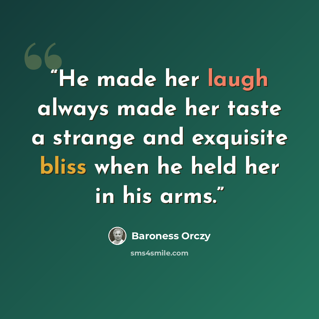 “He made her laugh always made her taste a strange and exquisite bliss when he held her in his arms.” quote by Baroness Orczy