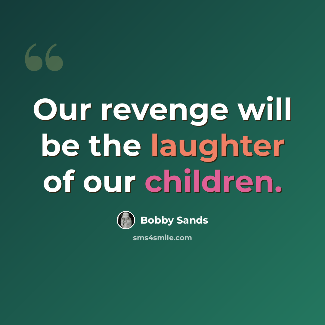 “Our revenge will be the laughter of our children.” quote by Bobby Sands