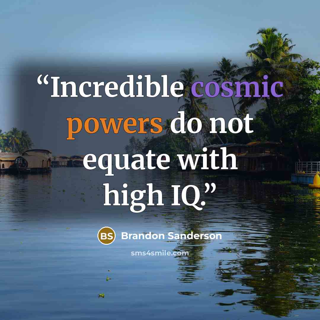 “Incredible cosmic powers do not equate with high IQ.” quote by Brandon Sanderson