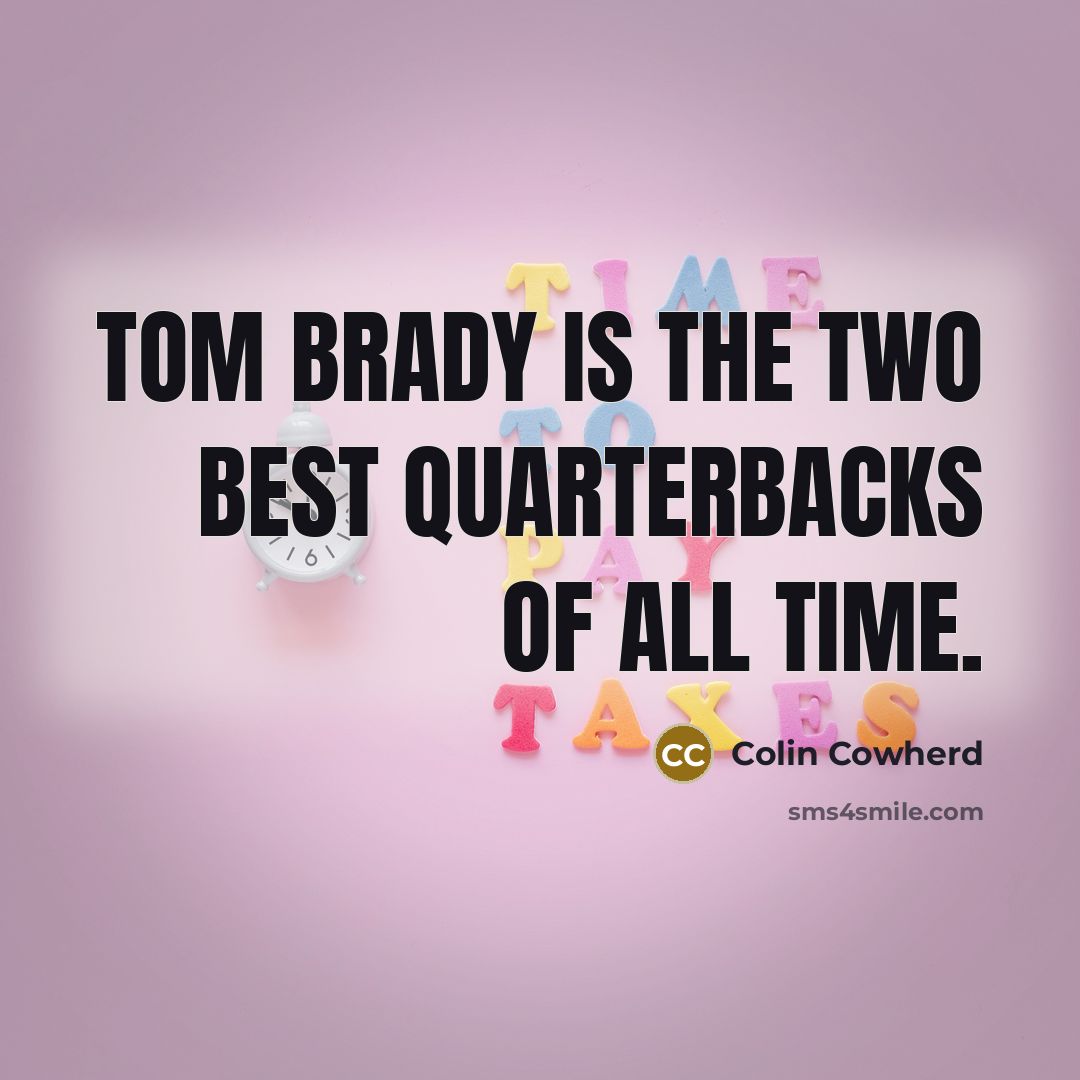 “Tom Brady is the two best quarterbacks of all time.” quote by Colin Cowherd