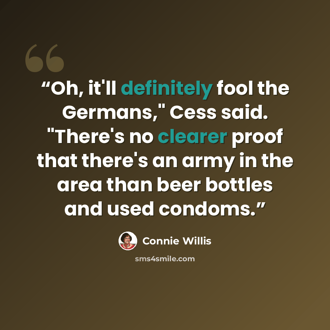 “Oh, it'll definitely fool the Germans," Cess said. "There's no clearer proof that there's an army in the area than beer bottles and used condoms.” quote by Connie Willis