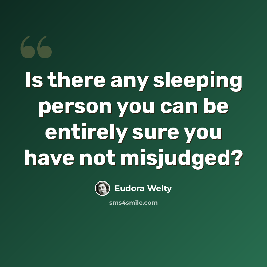“Is there any sleeping person you can be entirely sure you have not misjudged?” quote by Eudora Welty