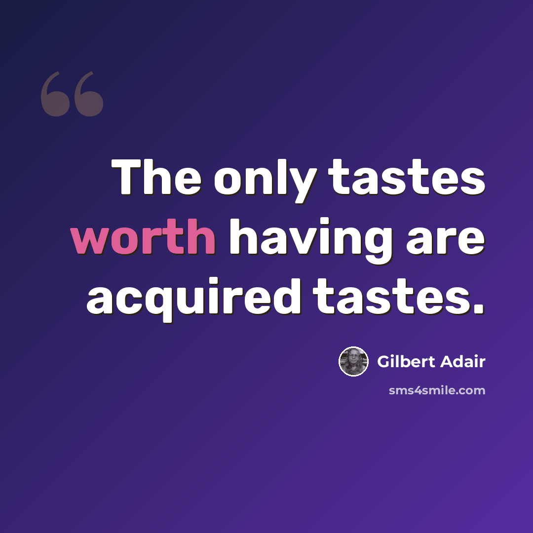 “The only tastes worth having are acquired tastes.” quote by Gilbert Adair