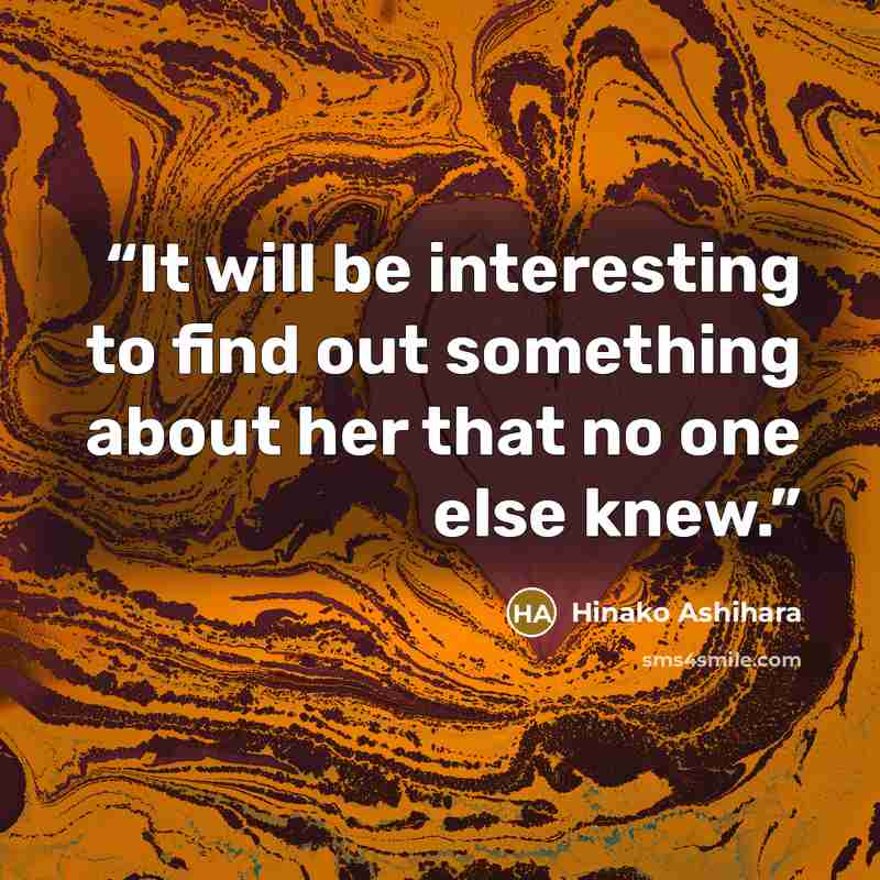 “It will be interesting to find out something about her that no one else knew.” quote by Hinako Ashihara