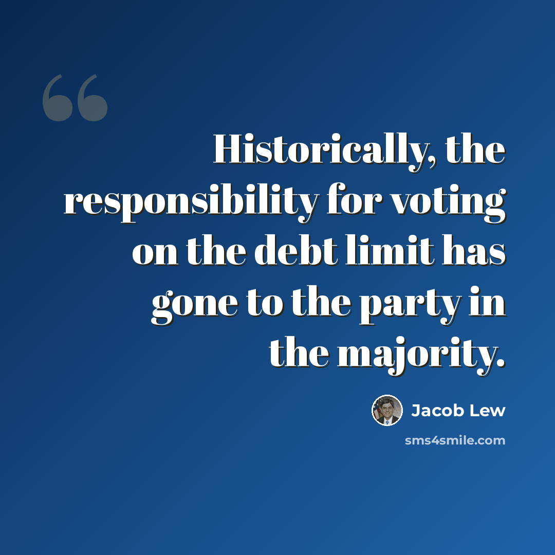 “Historically, the responsibility for voting on the debt limit has gone to the party in the majority.” quote by Jacob Lew