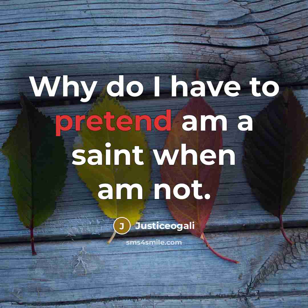 “Why do I have to pretend am a saint when am not.” quote by Justiceogali