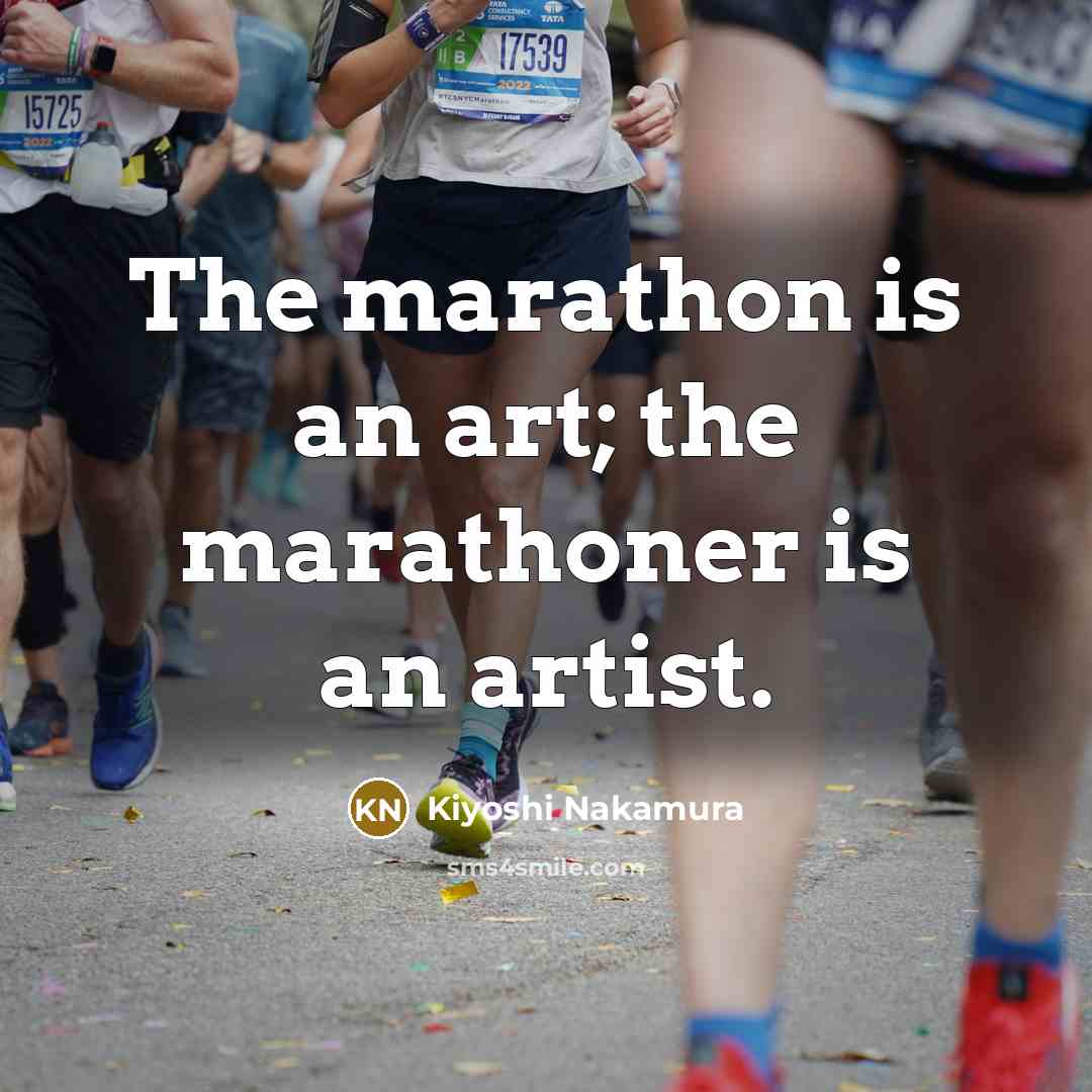 “The marathon is an art; the marathoner is an artist.” quote by Kiyoshi Nakamura