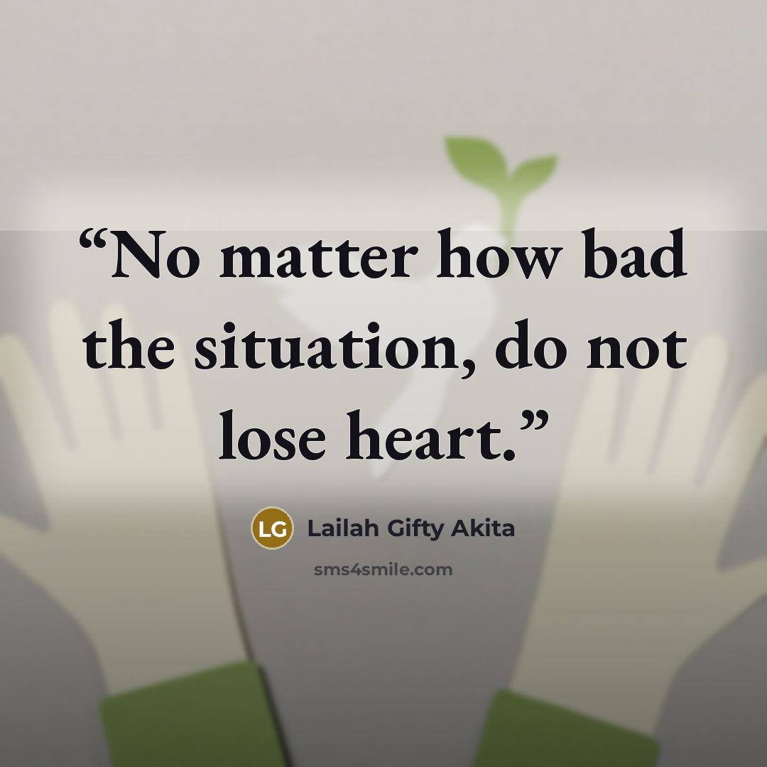 “No matter how bad the situation, do not lose heart.” quote by Lailah Gifty Akita
