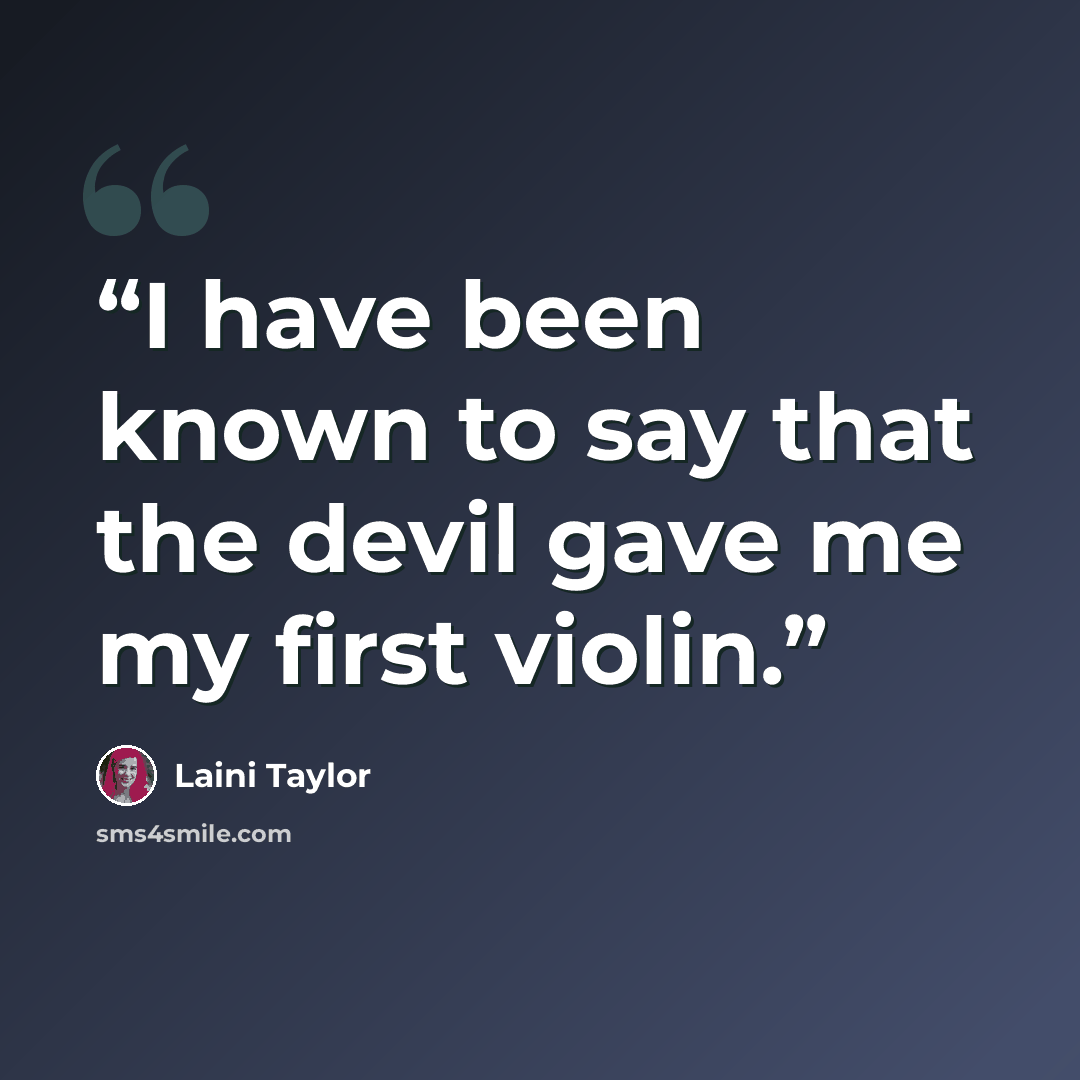 “I have been known to say that the devil gave me my first violin.” quote by Laini Taylor