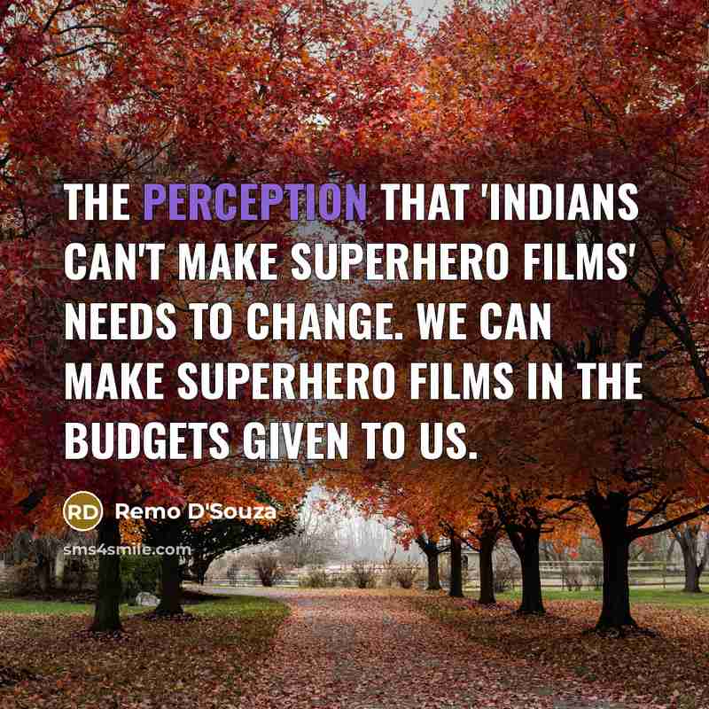 “The perception that 'Indians can't make superhero films' needs to change. We can make superhero films in the budgets given to us.” quote by Remo D'Souza