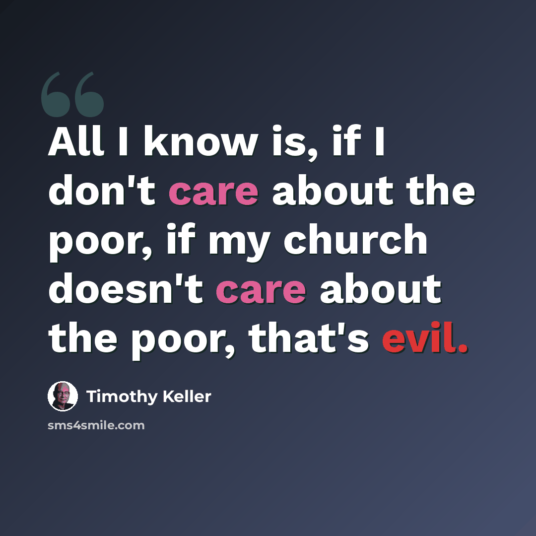 “All I know is, if I don't care about the poor, if my church doesn't care about the poor, that's evil.” quote by Timothy Keller