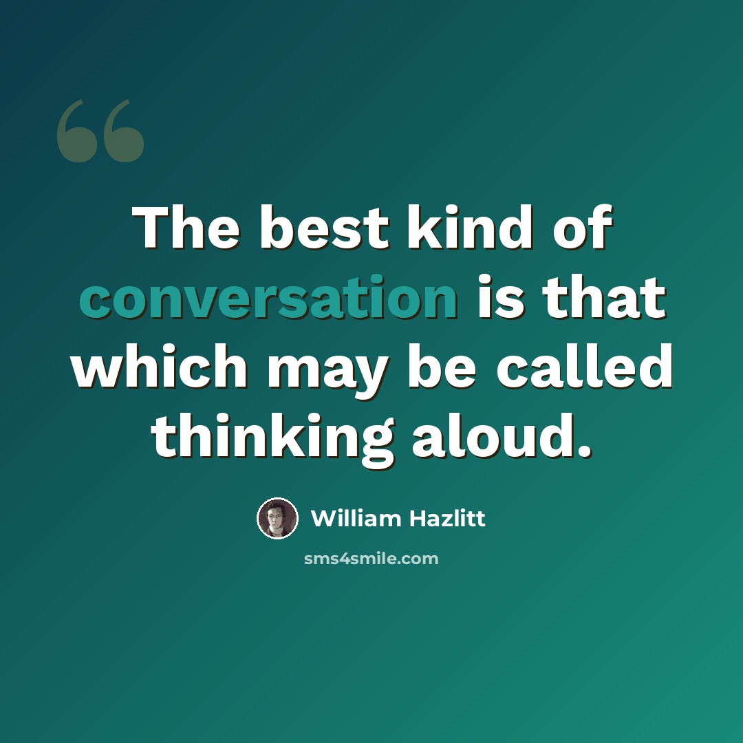 “The best kind of conversation is that which may be called thinking aloud.” quote by William Hazlitt