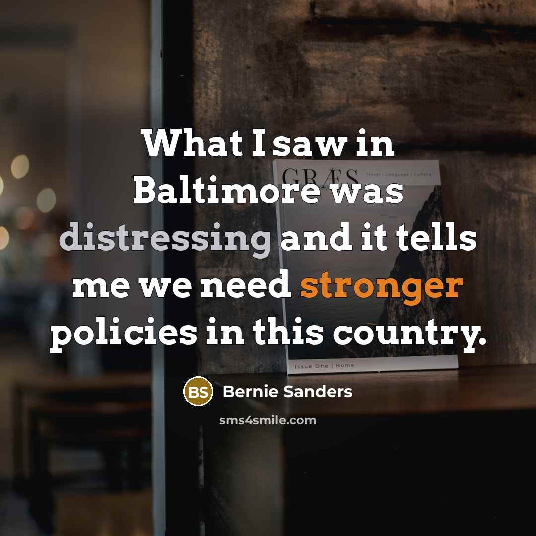 “What I saw in Baltimore was distressing and it tells me we need stronger policies in this country.” quote by Bernie Sanders