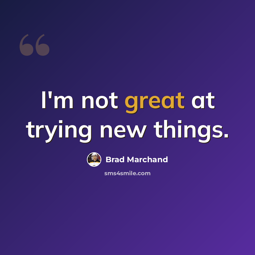 “I'm not great at trying new things.” quote by Brad Marchand