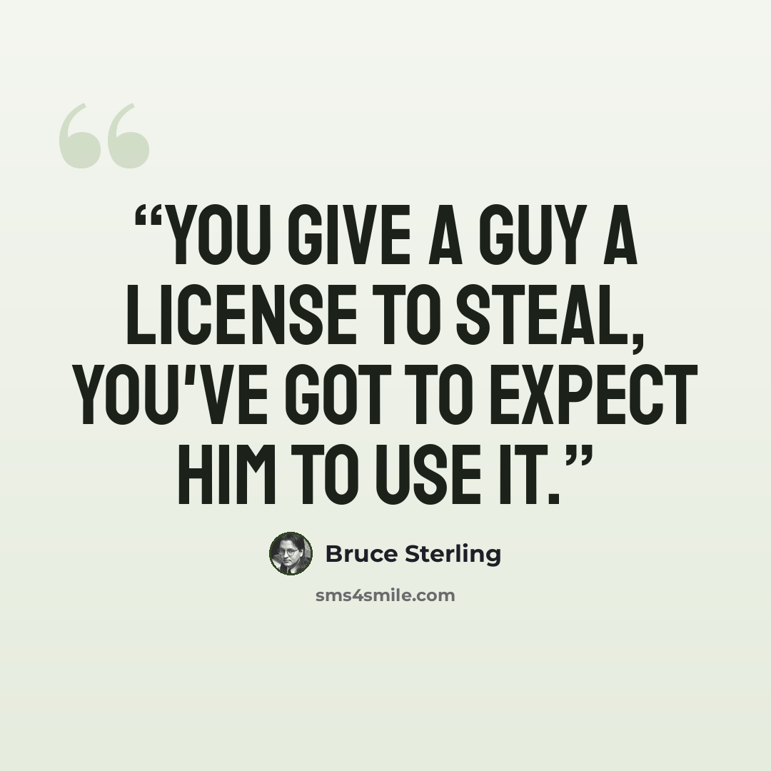 “You give a guy a license to steal, you've got to expect him to use it.” quote by Bruce Sterling
