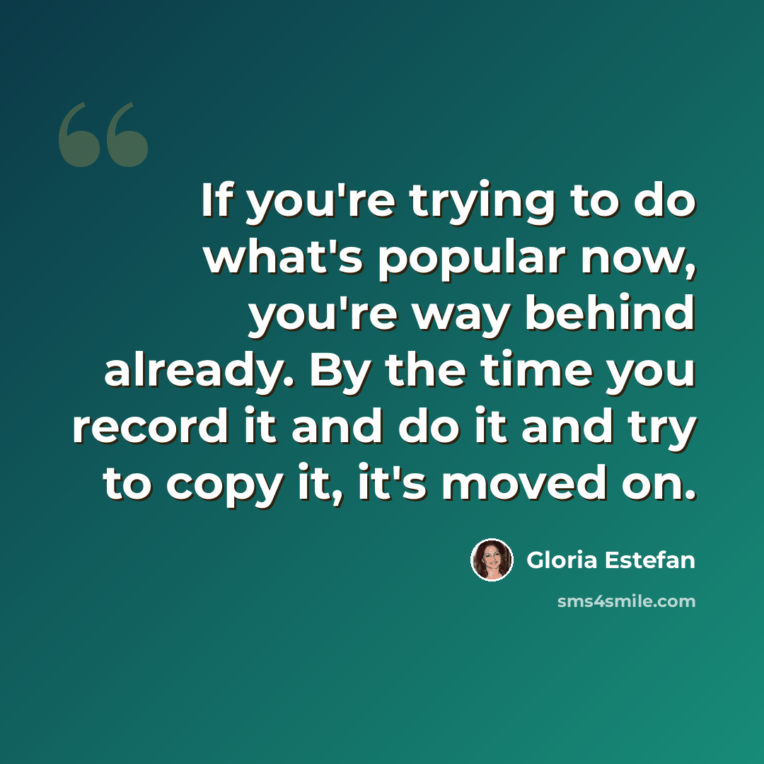 “If you're trying to do what's popular now, you're way behind already. By the time you record it and do it and try to copy it, it's moved on.” quote by Gloria Estefan
