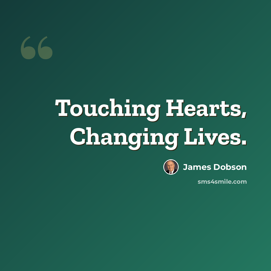 “Touching Hearts, Changing Lives.” quote by James Dobson
