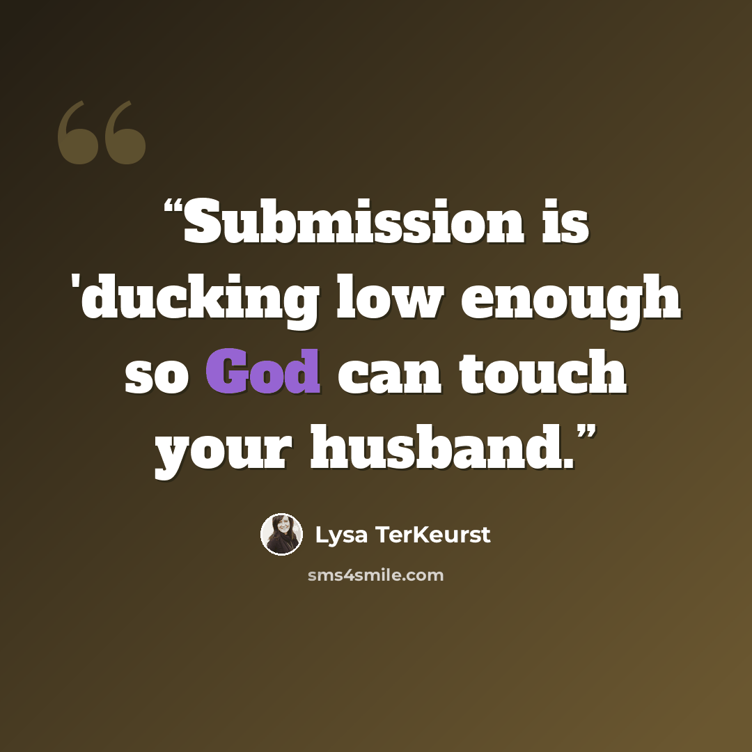 “Submission is 'ducking low enough so God can touch your husband.” quote by Lysa TerKeurst