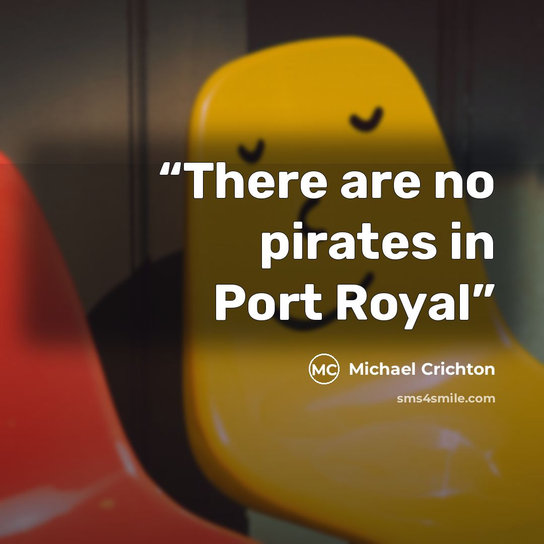 “There are no pirates in Port Royal” quote by Michael Crichton