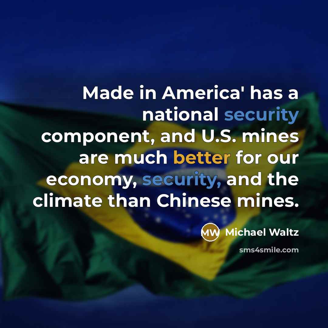 “Made in America' has a national security component, and U.S. mines are much better for our economy, security, and the climate than Chinese mines.” quote by Michael Waltz