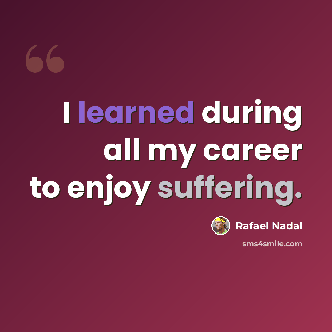 “I learned during all my career to enjoy suffering.” quote by Rafael Nadal