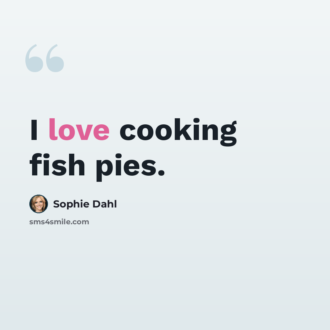 “I love cooking fish pies.” quote by Sophie Dahl