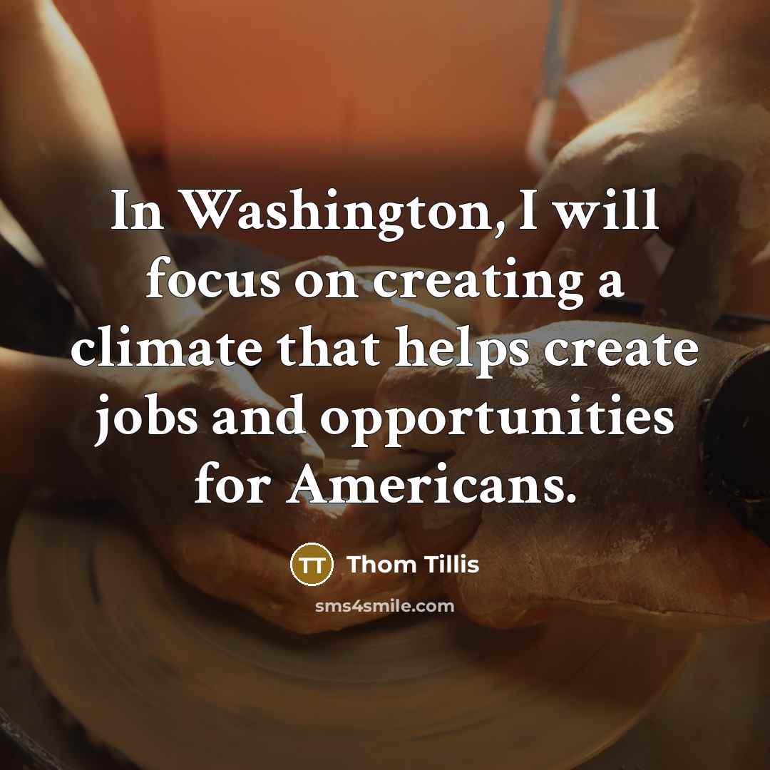 “In Washington, I will focus on creating a climate that helps create jobs and opportunities for Americans.” quote by Thom Tillis