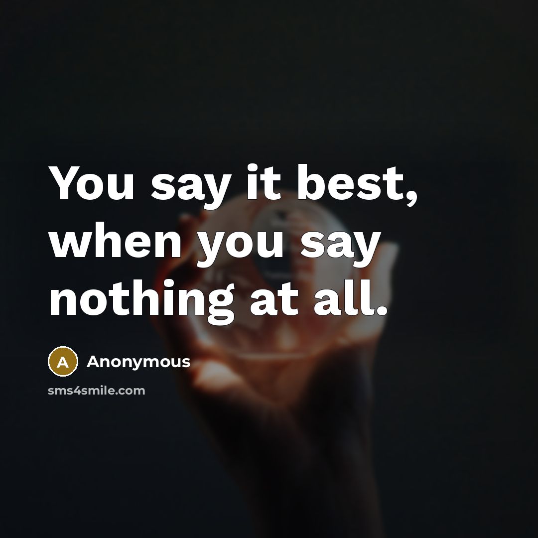 “You say it best, when you say nothing at all.” quote by Anonymous